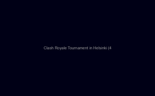 Clash Royale Tournament in Helsinki (4/16)